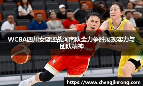 od综合体育官网WCBA四川女篮迎战河南队全力争胜展现实力与团队精神